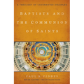 Baptists and the Communion of Saints: A Theology of Covenanted Disciples - Paperback