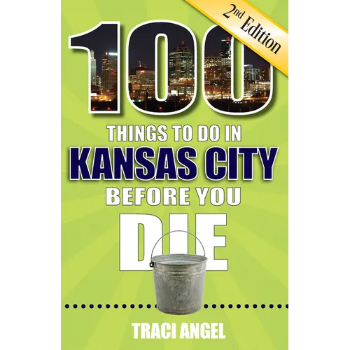100 Things to Do in Kansas City Before You Die, 2nd Edition - Paperback