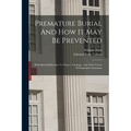 Premature Burial And How It May Be Prevented: With Special Reference To Trance, Catalepsy, And Other Forms Of Suspended Animation - Paperback