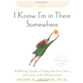 I Know I'm in There Somewhere: A Woman's Guide to Finding Her Inner Voice and Living a Life of Authenticity - Paperback
