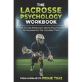 The Lacrosse Psychology Workbook: How to Use Advanced Sports Psychology to Succeed on the Lacrosse Field - Paperback