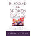 Blessed at the Broken Places: Reclaiming Faith and Purpose with the Beatitudes - Paperback