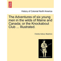 The Adventures of Six Young Men in the Wilds of Maine and Canada; Or the Knockabout Club ... Illustrated. - Paperback