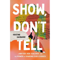 Show, Don't Tell: A Writer, Her Teacher, and the Power of Sharing Our Stories - Hardcover