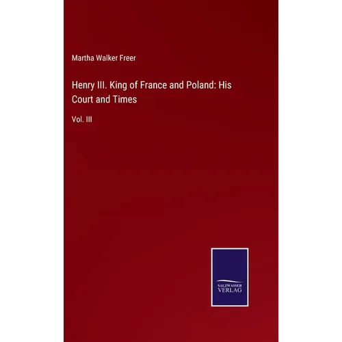 Henry III. King of France and Poland: His Court and Times: Vol. III - Hardcover