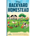 The Backyard Homestead: Step-By-Step Guide To Start Your Own Self-Sufficient Mini Farm On Just A Quarter Acre - Paperback
