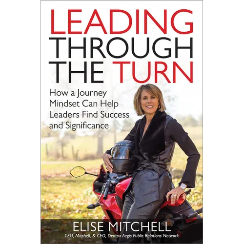 Leading Through the Turn: How a Journey Mindset Can Help Leaders Find Success and Significance - Hardcover
