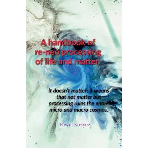 A handbook of re-neo processing of life and matter. - Paperback