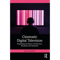 Cinematic Digital Television: Negotiating the Nexus of Production, Reception and Aesthetics - Paperback