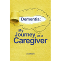 Dementia: My Journey as a Caregiver - Paperback