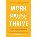Work Pause Thrive: How to Pause for Parenthood Without Killing Your Career - Paperback