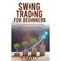 Swing Trading for Beginners: Turn Price Swings into Profits Using Simple Trading Strategies in the Financial Markets Today with Zero Trading Experienc - Hardcover