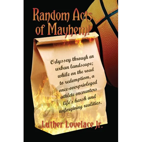 Random Acts Of Mayhem: Odyssey through an urban landscape; while on the road to redemption, a once-overprivleged athlete encounters life's harsh and u - Paperback