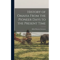 History of Omaha From the Pioneer Days to the Present Time - Hardcover