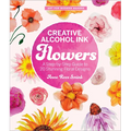 Creative Alcohol Ink Flowers: A Step-By-Step Guide to 20 Stunning Floral Designs - Paperback