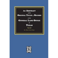 An Abstract of the Original Titles of Record in the General Land Office of Texas - Paperback