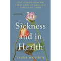 In Sickness and in Health: Love Stories from the Front Lines of America's Caregiving Crisis - Hardcover