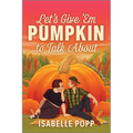 Let's Give 'em Pumpkin to Talk about: A Quirky Pumpkin Spicy Small Town Rivals to Lovers Fall Romance - Paperback