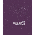On Photography in Lebanon: Essays and Stories - Hardcover