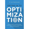 Opting in to Optimization: How Successful Ecommerce Brands Convert More Customers, Increase Profits, and Create Raving Fans - Paperback
