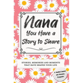 Nana, You Have a Story to Share: Stories, Memories and Moments That Have Shaped Your Life - Hardcover