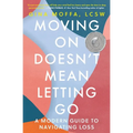 Moving on Doesn't Mean Letting Go: A Modern Guide to Navigating Loss - Paperback