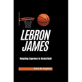 LeBron James: Reigning Supreme in Basketball - Paperback