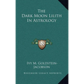The Dark Moon Lilith In Astrology - Hardcover