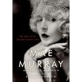 Mae Murray: The Girl with the Bee-Stung Lips - Hardcover