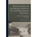 Reflections on the World War, by Th. Von Bethmann Hollweg; Translated by Geogreo Young - Paperback