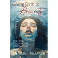 Giving Birth to Anxiety: The Hope to Overcome Postpartum Anxiety - Paperback