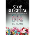 Stop Budgeting, Start Living: Transform Your Money Mindset, Transform Your Life - Paperback