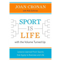 Sport Is Life with the Volume Turned Up: Lessons Learned That Apply to Business and Life - Hardcover