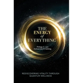 The Energy of Everything: Rediscovering Vitality Through Quantum Wellness - Paperback