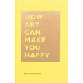 How Art Can Make You Happy: (Art Therapy Books, Art Books, Books about Happiness) - Hardcover