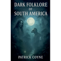 Dark Folklore Of South America - Paperback
