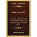 Western Australia: Its History And Progress, The Native Blacks, Towns, Country Districts, And The Goldfields (1902) - Paperback