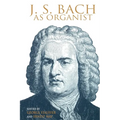J. S. Bach as Organist: His Instruments, Music, and Performance Practices - Paperback