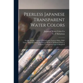Peerless Japanese Transparent Water Colors: for the Artistic Tinting of Photographs, Lantern Slides, Half-tones, Magazine Prints and Process Work of A - Paperback
