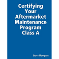 Certifying Your Aftermarket Maintenance Program Class A - Paperback
