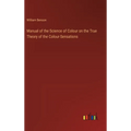 Manual of the Science of Colour on the True Theory of the Colour-Sensations - Hardcover
