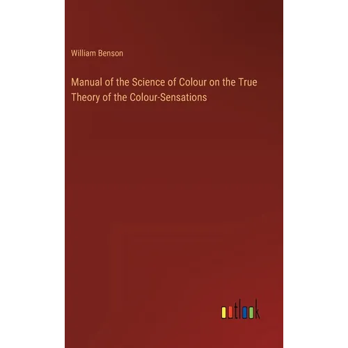Manual of the Science of Colour on the True Theory of the Colour-Sensations - Hardcover