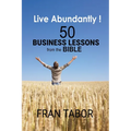 Live Abundantly! 50 Business Lessons from the Bible - Paperback