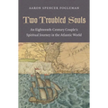 Two Troubled Souls: An Eighteenth-Century Couple's Spiritual Journey in the Atlantic World - Paperback