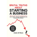 Brutal Truths About Starting a Business: What You Won't Be Told and Need to Know: How to Guide - Starting a Small Business and Avoiding Critical Mista - Paperback