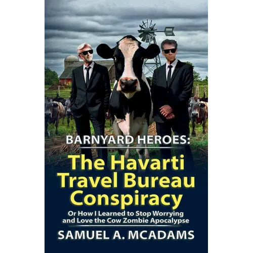 BarnYard Heroes: The Havarti Travel Bureau Conspiracy or How I Learned to Stop Worrying and Love the Cow Zombie Apocalypse - Paperback