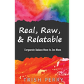 Real, Raw, & Relatable: Corporate Badass Mom to Zen Mom: - Paperback