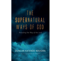 The Supernatural Ways of God: Revealing the Way of the Lord - Paperback