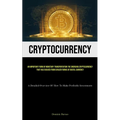Cryptocurrency: An Important Form Of Monetary Transportation The Emerging Cryptocurrency That Has Evolved From Earlier Forms Of Digital Currency (A De - Paperback