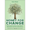 Money for Change: How to Reduce Waste, Build Wealth, and Create a Better Future for All - Paperback